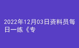 2022年12月03日資料員每日一練《專業(yè)基礎(chǔ)知識》