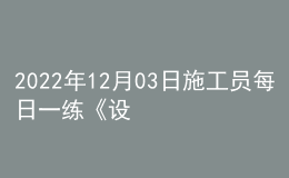 2022年12月03日施工員每日一練《設(shè)備安裝》