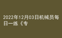 2022年12月03日機械員每日一練《專業(yè)基礎知識》