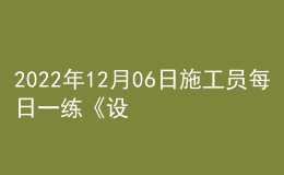 2022年12月06日施工員每日一練《設(shè)備安裝》