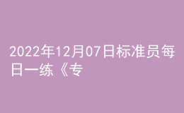 2022年12月07日標(biāo)準(zhǔn)員每日一練《專業(yè)管理實(shí)務(wù)》