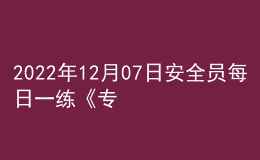 2022年12月07日安全員每日一練《專業(yè)基礎(chǔ)知識(shí)》