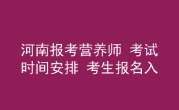 河南報(bào)考營養(yǎng)師 考試時(shí)間安排 考生報(bào)名入口