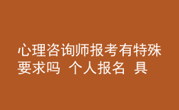 心理咨詢師報(bào)考有特殊要求嗎 個(gè)人報(bào)名 具體報(bào)考流程