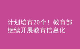 計劃培育20個！教育部繼續(xù)開展教育信息化教學應用實踐共同體項目