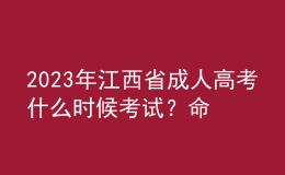 2023年江西省成人高考什么時(shí)候考試？命題范圍是怎樣的？