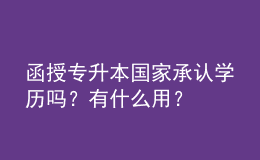 函授專升本國家承認(rèn)學(xué)歷嗎？有什么用？
