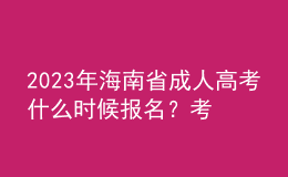 2023年海南省成人高考什么時(shí)候報(bào)名？考試科目有哪些？