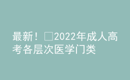 最新！?2022年成人高考各層次醫(yī)學(xué)門(mén)類專業(yè)對(duì)照表