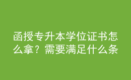 函授專(zhuān)升本學(xué)位證書(shū)怎么拿？需要滿足什么條件？