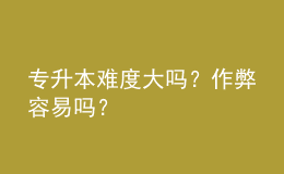 專升本難度大嗎？作弊容易嗎？ 
