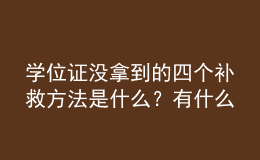 學(xué)位證沒拿到的四個(gè)補(bǔ)救方法是什么？有什么用？ 