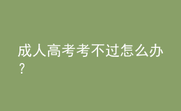 成人高考考不過怎么辦？