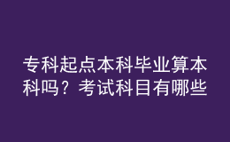 ?？破瘘c(diǎn)本科畢業(yè)算本科嗎？考試科目有哪些？