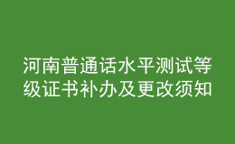 河南普通話水平測(cè)試等級(jí)證書補(bǔ)辦及更改須知