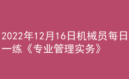 2022年12月16日機械員每日一練《專業(yè)管理實務》