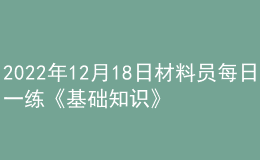 2022年12月18日材料員每日一練《基礎(chǔ)知識(shí)》