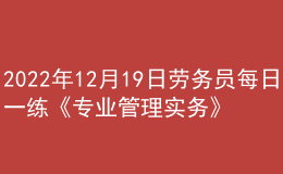 2022年12月19日勞務(wù)員每日一練《專業(yè)管理實務(wù)》