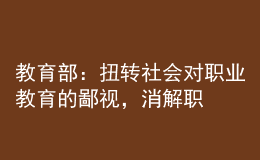 教育部：扭轉(zhuǎn)社會(huì)對(duì)職業(yè)教育的鄙視，消解職普分流帶來的教育焦慮