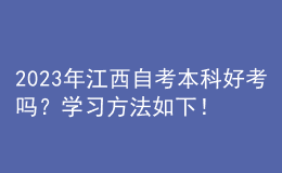 2023年江西自考本科好考嗎？學(xué)習(xí)方法如下！ 