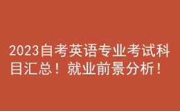 2023自考英語專業(yè)考試科目匯總！就業(yè)前景分析！ 