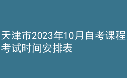 天津市2023年10月自考課程考試時(shí)間安排表 
