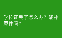 學(xué)位證丟了怎么辦？能補原件嗎？ 