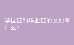 學位證和畢業(yè)證的區(qū)別有什么？ 
