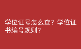 學(xué)位證號怎么查？學(xué)位證書編號規(guī)則？ 