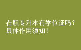 在職專升本有學(xué)位證嗎？具體作用須知！ 