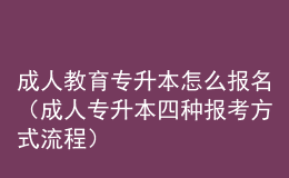 成人教育專(zhuān)升本怎么報(bào)名（成人專(zhuān)升本四種報(bào)考方式流程） 