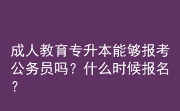 成人教育專升本能夠報考公務(wù)員嗎？什么時候報名？ 