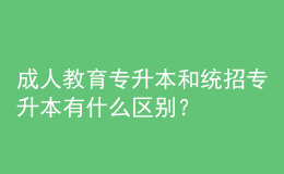 成人教育專升本和統(tǒng)招專升本有什么區(qū)別？ 