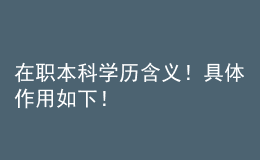 在職本科學(xué)歷含義！具體作用如下！ 