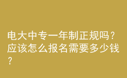 電大中專(zhuān)一年制正規(guī)嗎？應(yīng)該怎么報(bào)名需要多少錢(qián)？