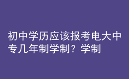 初中學(xué)歷應(yīng)該報考電大中專幾年制學(xué)制？學(xué)制要求有什么區(qū)別？
