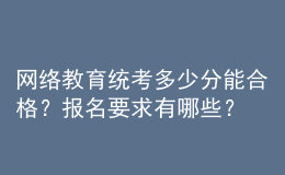 網(wǎng)絡(luò)教育統(tǒng)考多少分能合格？報(bào)名要求有哪些？