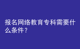 報名網(wǎng)絡教育?？菩枰裁礂l件？