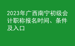 2023年廣西南寧初級(jí)會(huì)計(jì)職稱報(bào)名時(shí)間、條件及入口