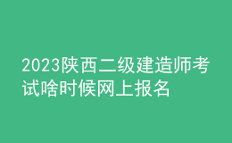 2023陜西二級建造師考試啥時候網(wǎng)上報名