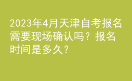 2023年4月天津自考報(bào)名需要現(xiàn)場確認(rèn)嗎？報(bào)名時(shí)間是多久？ 