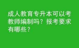 成人教育專升本可以考教師編制嗎？報(bào)考要求有哪些？ 