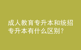 成人教育專升本和統(tǒng)招專升本有什么區(qū)別？ 
