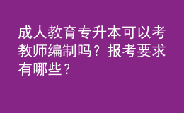 成人教育專(zhuān)升本可以考教師編制嗎？報(bào)考要求有哪些？ 