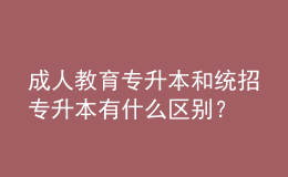 成人教育專升本和統(tǒng)招專升本有什么區(qū)別？ 