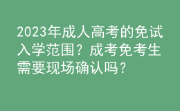 2023年成人高考的免試入學(xué)范圍？成考免考生需要現(xiàn)場(chǎng)確認(rèn)嗎？