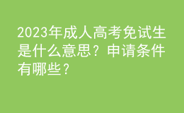 2023年成人高考免試生是什么意思？申請條件有哪些？