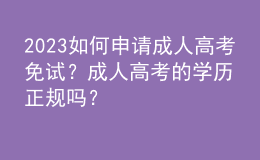 2023如何申請成人高考免試？成人高考的學(xué)歷正規(guī)嗎？