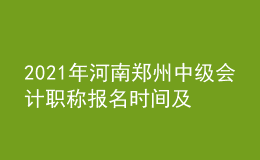 2021年河南鄭州中級會計(jì)職稱報(bào)名時(shí)間及入口