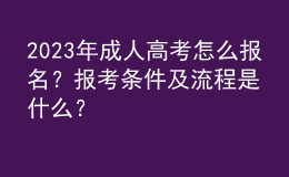2023年成人高考怎么報名？報考條件及流程是什么？
